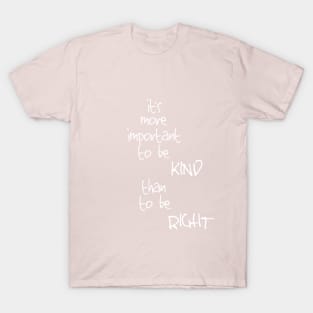 It's more important to be kind than to be right T-Shirt